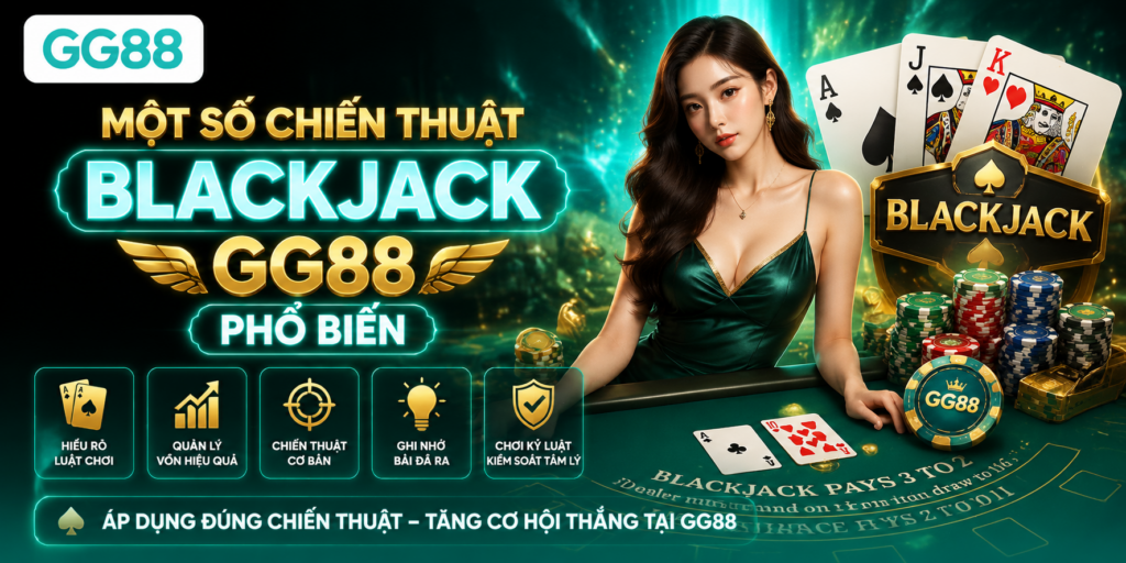 Blackjack GG88 – Kinh Nghiệm Chơi, Cách Cược Và Chiến Thuật Cho Người Mới 1 Một số chiến thuật Blackjack GG88 phổ biến
